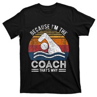 Because IM The Coach Swim Coach Swim Teacher Swimmer T-Shirt