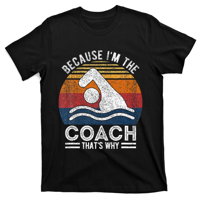 Because IM The Coach Swim Coach Swim Teacher Swimmer T-Shirt