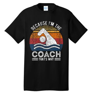 Because IM The Coach Swim Coach Swim Teacher Swimmer Tall T-Shirt