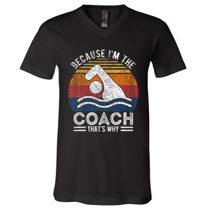 Because IM The Coach Swim Coach Swim Teacher Swimmer V-Neck T-Shirt