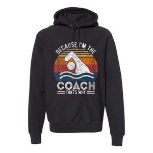 Because IM The Coach Swim Coach Swim Teacher Swimmer Premium Hoodie