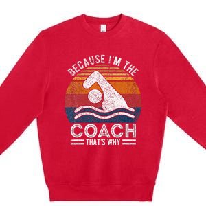 Because IM The Coach Swim Coach Swim Teacher Swimmer Premium Crewneck Sweatshirt