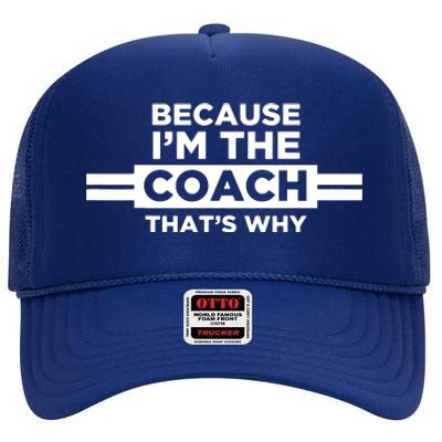 Because Im The Coach Thats Why Coach Gift High Crown Mesh Back Trucker Hat