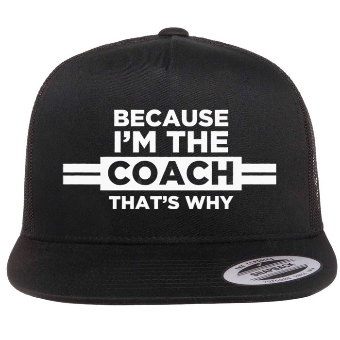 Because IM The Coach ThatS Why Coach Gift Flat Bill Trucker Hat