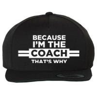 Because IM The Coach ThatS Why Coach Gift Wool Snapback Cap