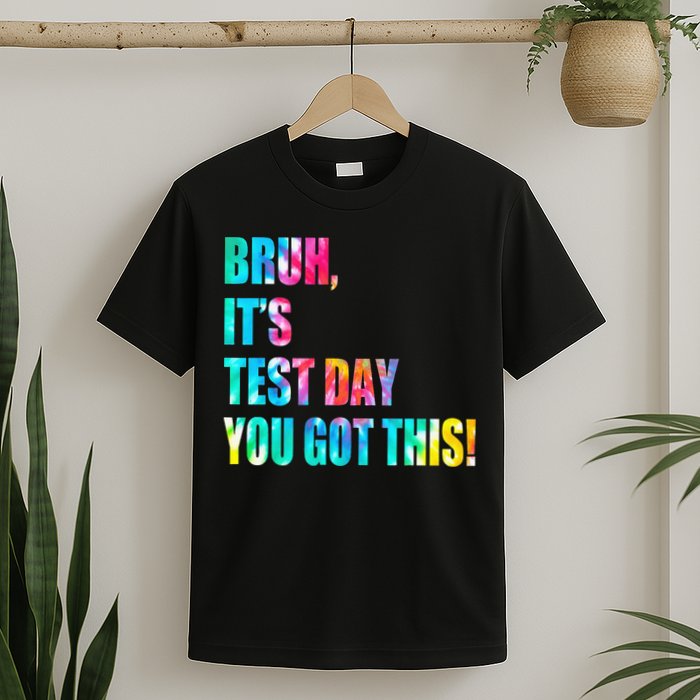 Bruh It’s Test Day You Got This Testing Day Funny Tie Dye T-Shirt