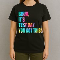 Bruh It’s Test Day You Got This Testing Day Funny Tie Dye T-Shirt