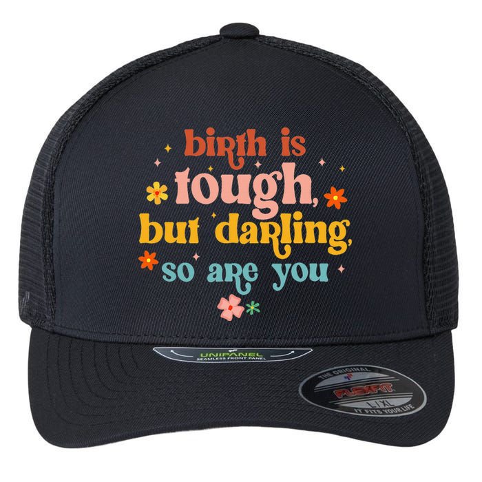 Birth Is Tough But Darling So Are You Doula Childbirth L&D Flexfit Unipanel Trucker Cap