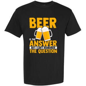 Beer is the answer but i can't remember the question Garment-Dyed Heavyweight T-Shirt