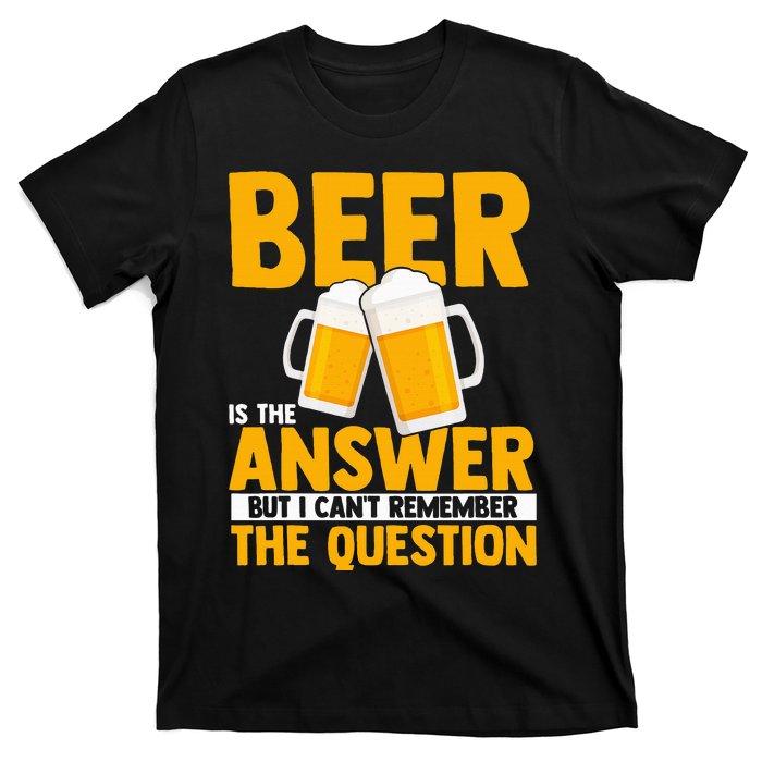 Beer is the answer but i can't remember the question T-Shirt