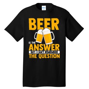 Beer is the answer but i can't remember the question Tall T-Shirt