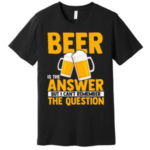 Beer is the answer but i can't remember the question Premium T-Shirt