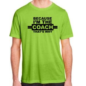 Because I'm The Coach That's Why Adult ChromaSoft Performance T-Shirt