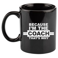 Because I'm The Coach That's Why 11oz C Handle Ceramic Mug