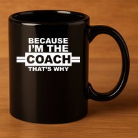 Because I'm The Coach That's Why 11oz C Handle Ceramic Mug
