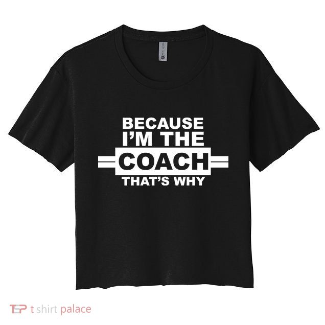 Because I'm The Coach That's Why Crop Top