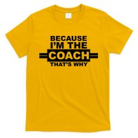 Because I'm The Coach That's Why T-Shirt