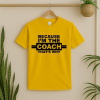 Because I'm The Coach That's Why T-Shirt