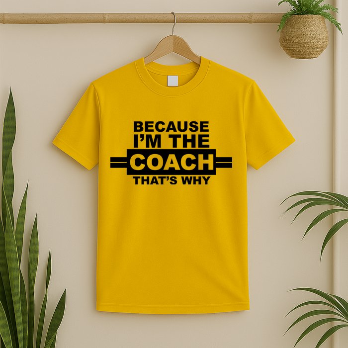 Because I'm The Coach That's Why T-Shirt
