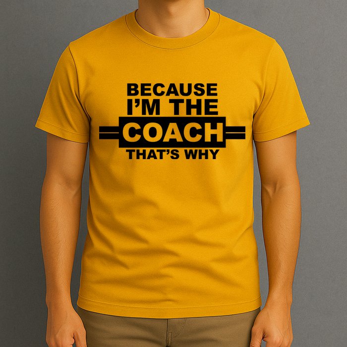 Because I'm The Coach That's Why T-Shirt