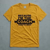 Because I'm The Coach That's Why T-Shirt