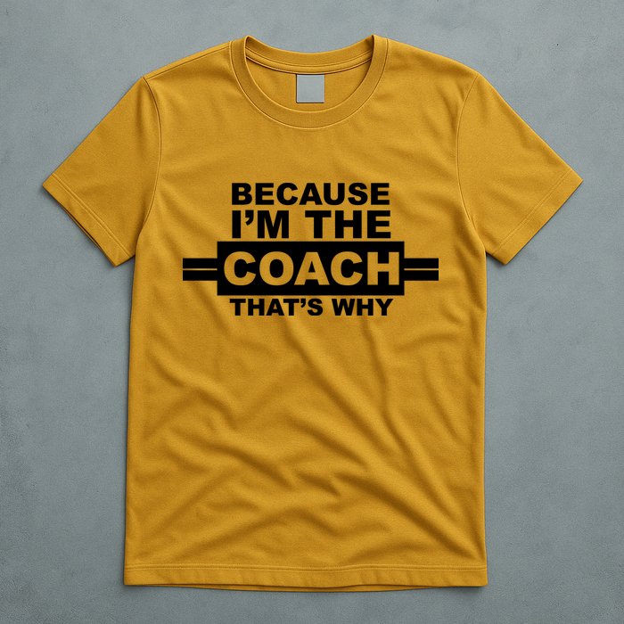 Because I'm The Coach That's Why T-Shirt