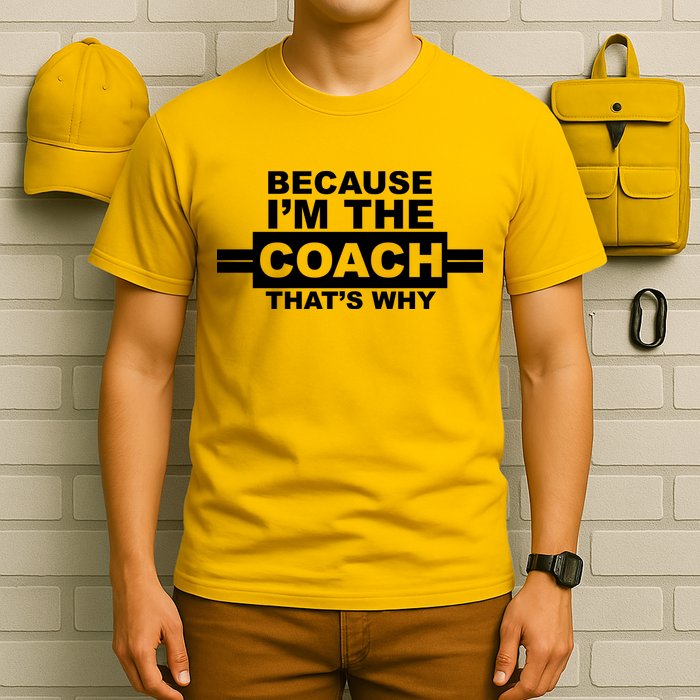 Because I'm The Coach That's Why T-Shirt