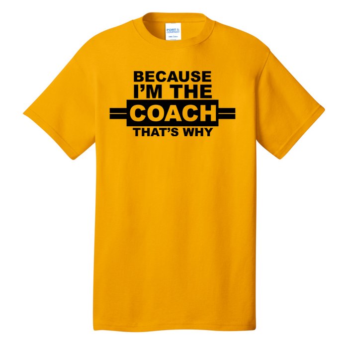 Because I'm The Coach That's Why Tall T-Shirt