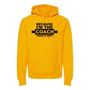 Because I'm The Coach That's Why Premium Hoodie