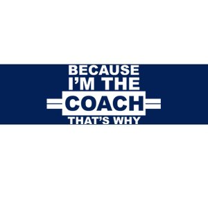 Because I'm The Coach That's Why Bumper Sticker