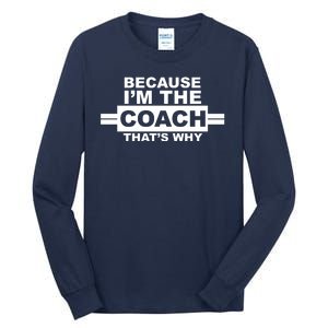 Because I'm The Coach That's Why Tall Long Sleeve T-Shirt