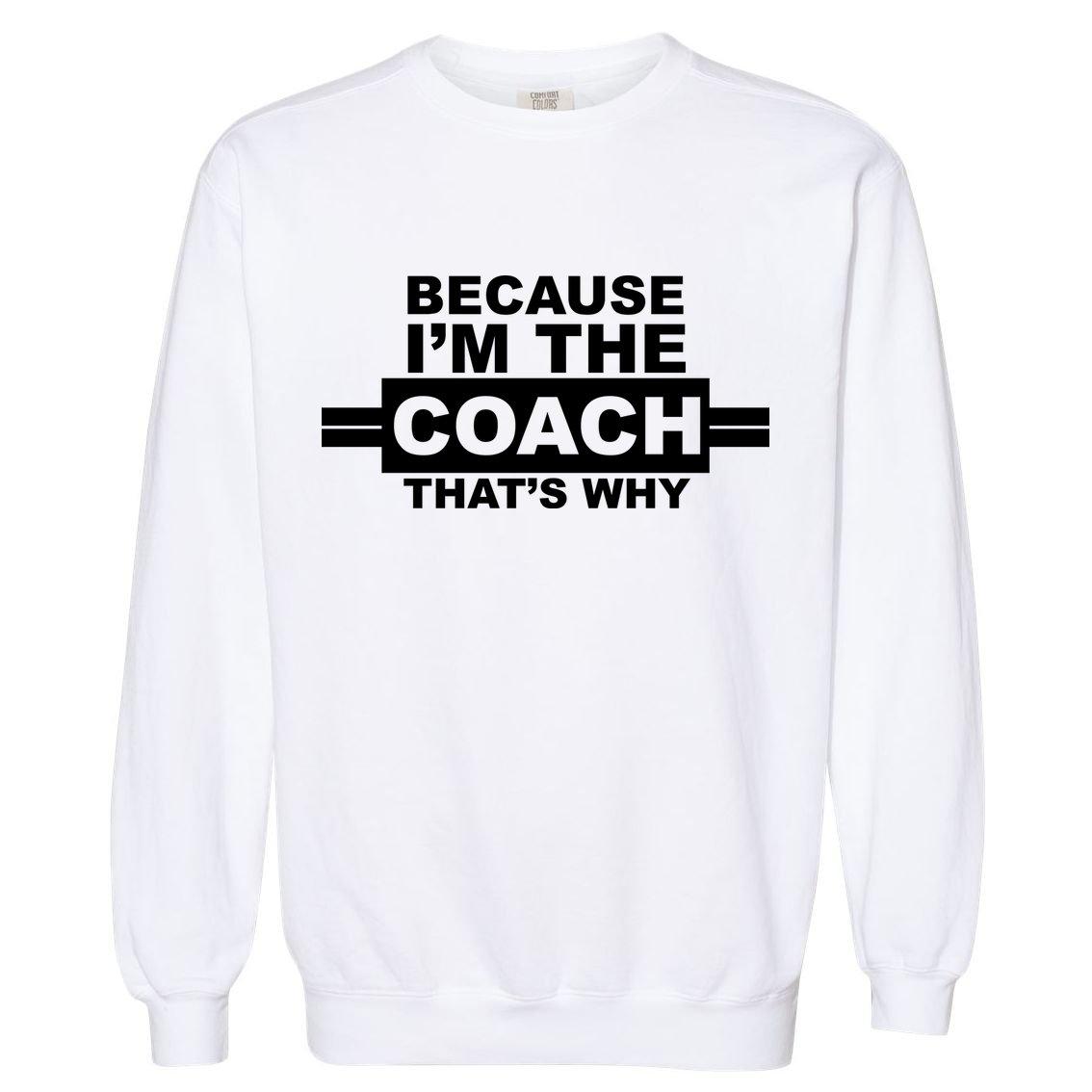 Because I'm The Coach That's Why Garment-Dyed Sweatshirt