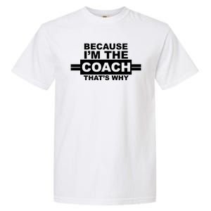 Because I'm The Coach That's Why Garment-Dyed Heavyweight T-Shirt