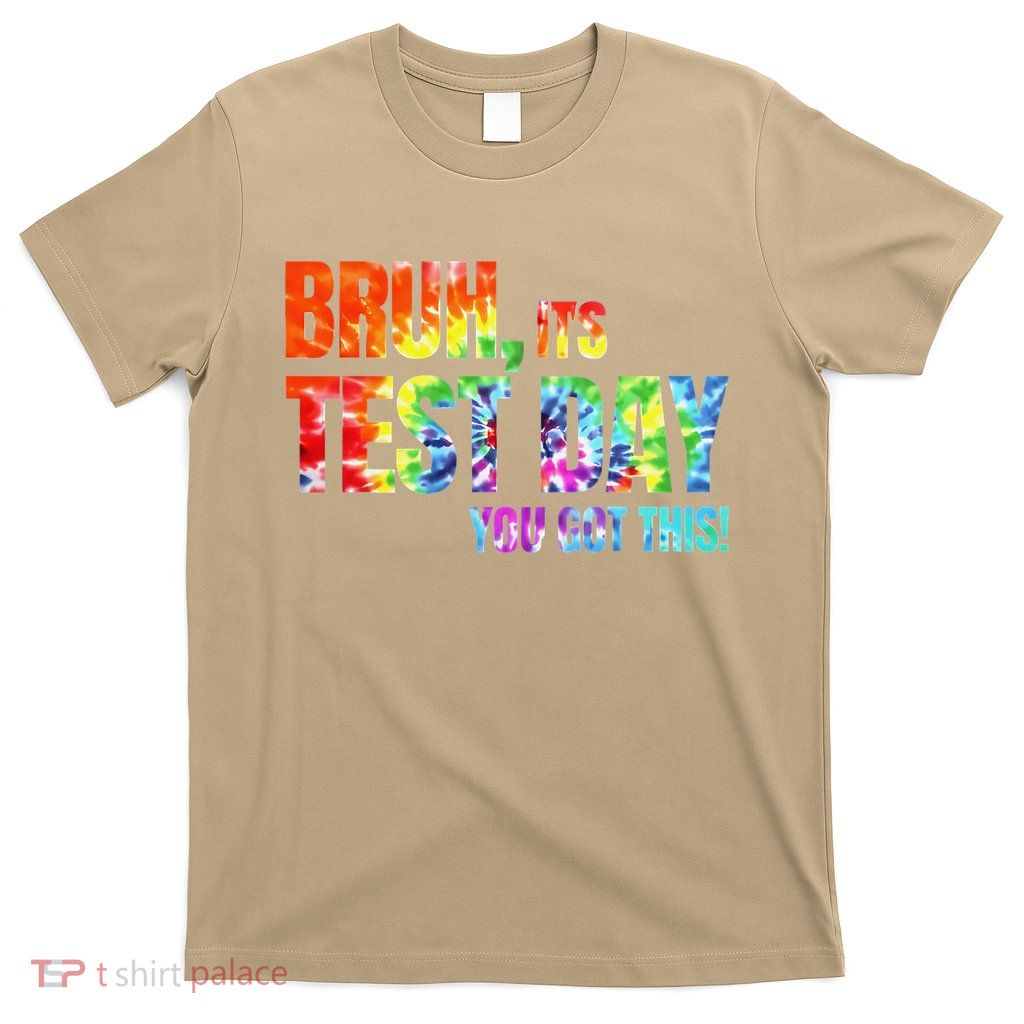 Bruh Its Test Day You Got This Tie Dye Motivational T-Shirt