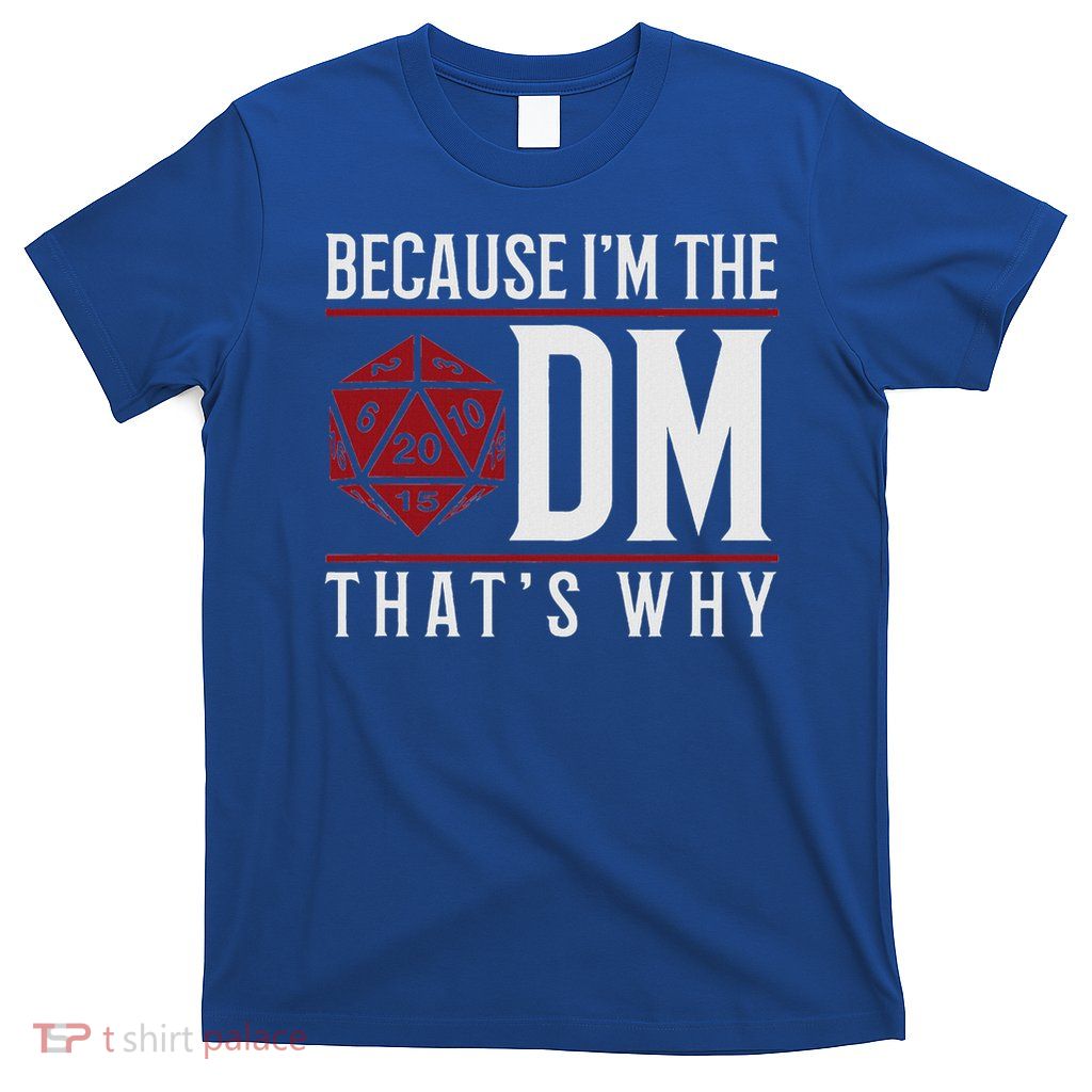 Because I'm The DM That's Why T-Shirt