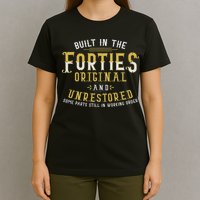 Built In The Forties Original Unrestored 70th Birthday Funny T-Shirt