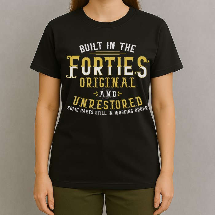 Built In The Forties Original Unrestored 70th Birthday Funny T-Shirt