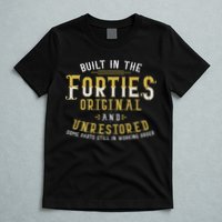 Built In The Forties Original Unrestored 70th Birthday Funny T-Shirt