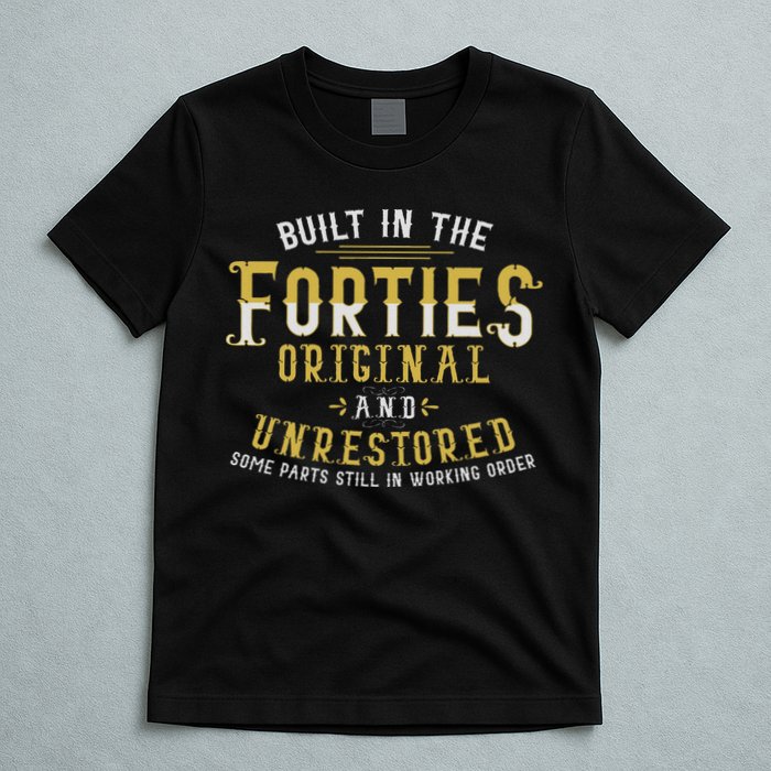 Built In The Forties Original Unrestored 70th Birthday Funny T-Shirt