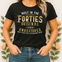 Built In The Forties Original Unrestored 70th Birthday Funny Womens T-Shirt
