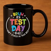 Bruh Its Test Day Rock The Test Teacher Student Testing Day 11oz C Handle Ceramic Mug