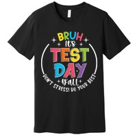 Bruh Its Test Day Rock The Test Teacher Student Testing Day Premium T-Shirt