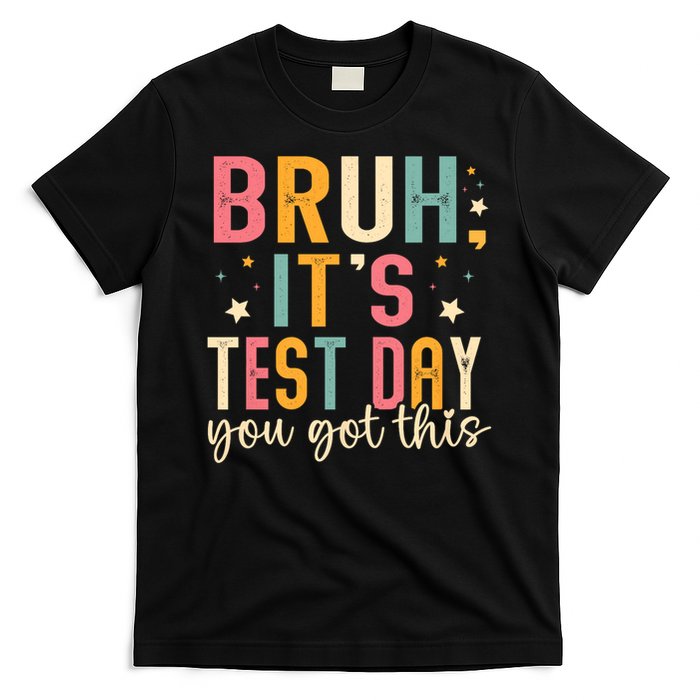 Bruh It.s Test Day You Got This Testing Day Teache.r T-Shirt
