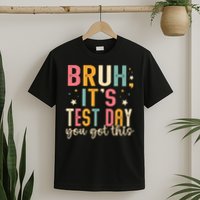 Bruh It.s Test Day You Got This Testing Day Teache.r T-Shirt