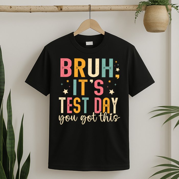 Bruh It.s Test Day You Got This Testing Day Teache.r T-Shirt