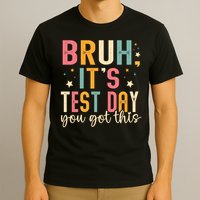Bruh It.s Test Day You Got This Testing Day Teache.r T-Shirt