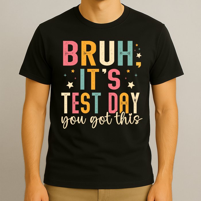 Bruh It.s Test Day You Got This Testing Day Teache.r T-Shirt