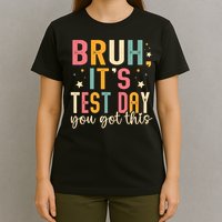 Bruh It.s Test Day You Got This Testing Day Teache.r T-Shirt