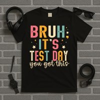 Bruh It.s Test Day You Got This Testing Day Teache.r T-Shirt