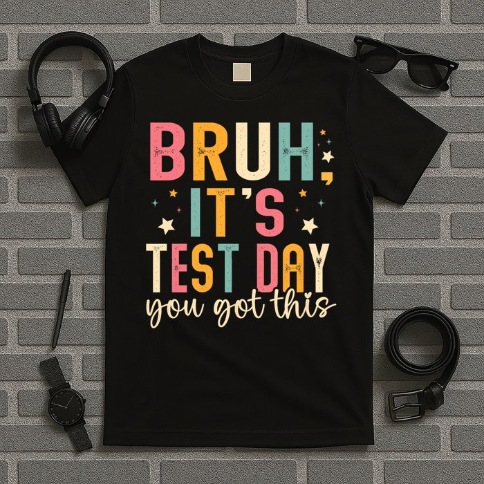 Bruh It.s Test Day You Got This Testing Day Teache.r T-Shirt